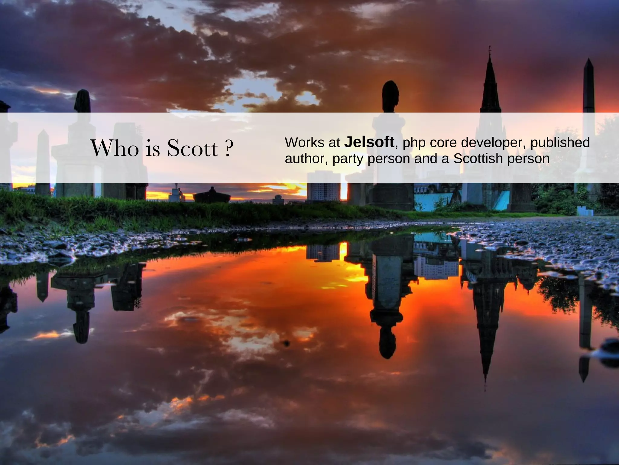 Works at  Jelsoft , php core developer, published author, party person and a Scottish person 