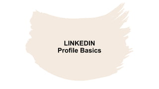 LINKEDIN
Profile Basics
 