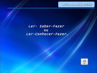 AUTO-AVALIAÇÃO BE/CRE Ler- Saber-Fazer  ou  Ler-Conhecer-Fazer… 
