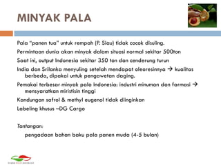 MINYAK KAYU PUTIH
Permintaan Indonesia saja: ribuan ton
Pemakai utama adalah industri minyak gosok yang saat ini lebih ban...