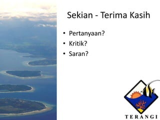 Sekian - Terima Kasih
• Pertanyaan?
• Kritik?
• Saran?
 