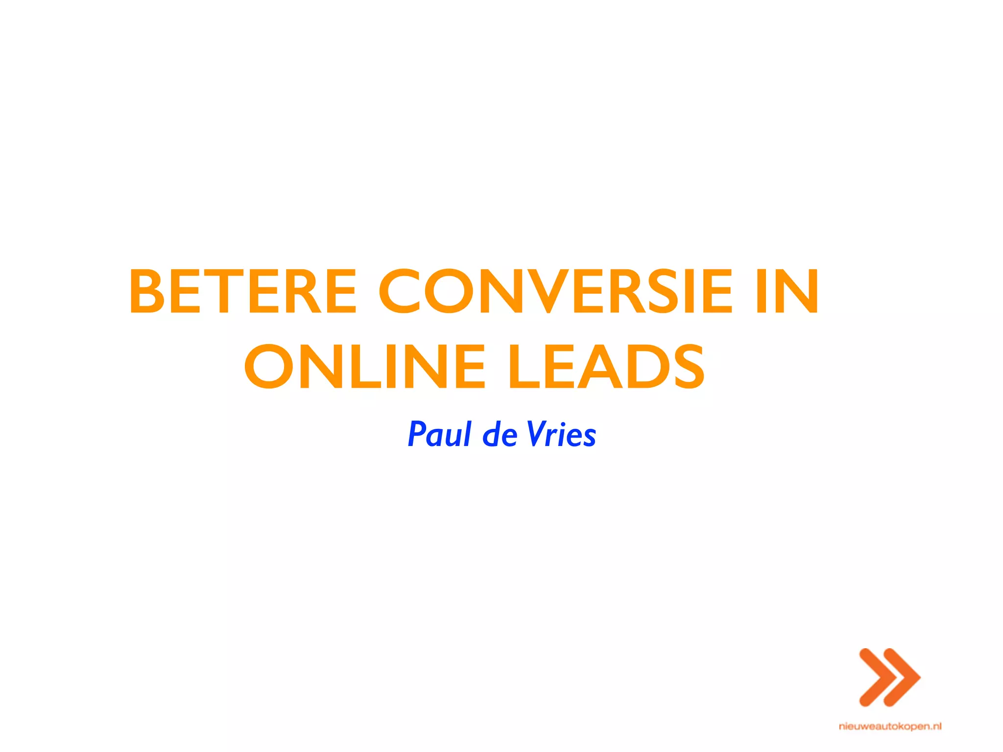 BETERE CONVERSIE IN
ONLINE LEADS
Paul de Vries
 