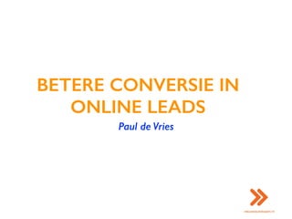 BETERE CONVERSIE IN
ONLINE LEADS
Paul de Vries
 