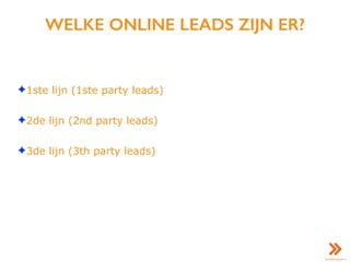 WELKE ONLINE LEADS ZIJN ER?
✦1ste lijn (1ste party leads)
✦2de lijn (2nd party leads)
✦3de lijn (3th party leads)
 