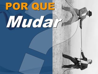 POR QUE
Mudar
 