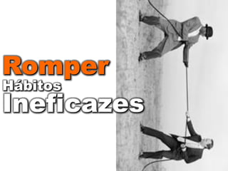 Essência da TRANSFORMAÇÃO




Romper
Hábitos
Ineficazes
 