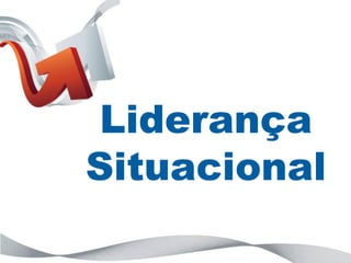 Liderança
Situacional
 