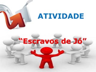 ATIVIDADE


“Escravos de Jó”
 