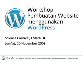 Workshop Pembuatan Website Menggunakan WordPress. Science Carnival FMIPA UI, 20 November 2009
Workshop
Pembuatan Website
menggunakan
WordPress
Science Carnival, FMIPA UI
Jum’at, 20 November 2009
 