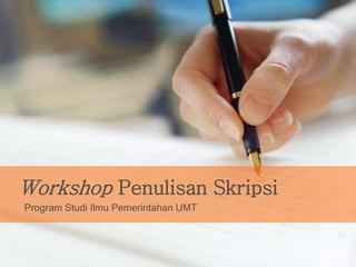 Workshop Penulisan Skripsi
Program Studi Ilmu Pemerintahan UMT
 