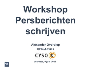 Workshop Persberichten schrijven Alexander Overdiep OPR/Advies voor Alkmaar, 9 juni 2011 