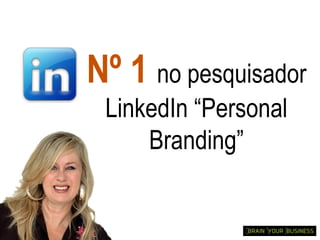 Nº 1 no pesquisador
 LinkedIn “Personal
     Branding”
 