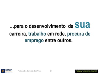 …para o desenvolvimento da                     sua
carreira, trabalho em rede, procura de
        emprego entre outros. 




    Profesora Dra. Esmeralda Díaz-Aroca   21
 