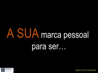 A SUA marca pessoal
         .




     para ser…
 