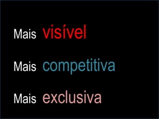 Mais   visível
       competitiva
            .


Mais

Mais   exclusiva
 