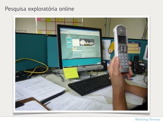 Pesquisa exploratória online




                               Workshop Persona
 