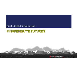 PingFederate 6.7 and beyond

      PINGFEDERATE FUTURES




30   Copyright © 2011. Cloud Identity Summit. All Rights Reserved.
 