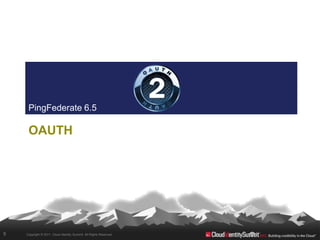 PingFederate 6.5

     OAUTH




9   Copyright © 2011. Cloud Identity Summit. All Rights Reserved.
 