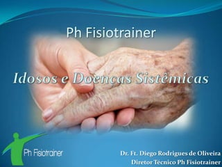 Ph Fisiotrainer




         Dr. Ft. Diego Rodrigues de Oliveira
             Diretor Técnico Ph Fisiotrainer
 