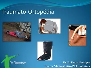 Traumato-Ortopédia




                            Dr. Ft. Pedro Henrique
              Diretor Administrativo Ph Fisiotrainer
 