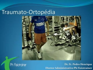Traumato-Ortopédia




                            Dr. Ft. Pedro Henrique
              Diretor Administrativo Ph Fisiotrainer
 