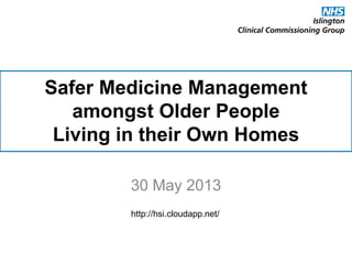 Safer Medicine Management
amongst Older People
Living in their Own Homes
30 May 2013
http://hsi.cloudapp.net/
 