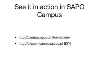 See it in action in SAPO
Campus
• http://campus.sapo.pt (homepage)
• http://pleconf.campus.sapo.pt (DIY)
 
