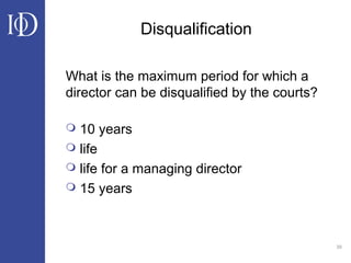 39
Disqualification
What is the maximum period for which a
director can be disqualified by the courts?
 10 years
 life
 life for a managing director
 15 years
 
