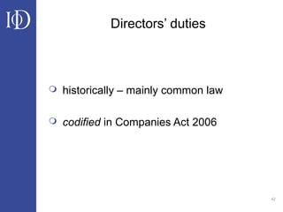 42
Directors’ duties
 historically – mainly common law
 codified in Companies Act 2006
 