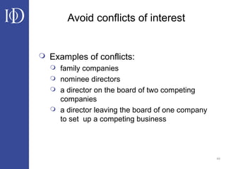 49
Avoid conflicts of interest
 Examples of conflicts:
 family companies
 nominee directors
 a director on the board of two competing
companies
 a director leaving the board of one company
to set up a competing business
 