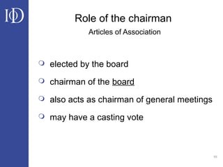55
Role of the chairman
Articles of Association
 elected by the board
 chairman of the board
 also acts as chairman of general meetings
 may have a casting vote
 