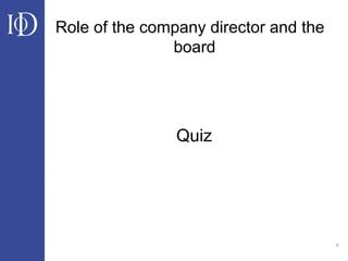 6
Role of the company director and the
board
Quiz
 