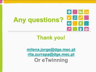 Any questions?
Thank you!
milena.jorge@dge.mec.pt
rita.zurrapa@dge.mec.pt
Or eTwinning
 