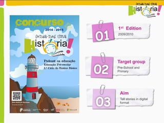 1st Edition
2009/2010
01
02
Target group
Pre-School and
Primary
03
Aim
Tell stories in digital
format
 