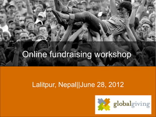 Online fundraising workshop


  Lalitpur, Nepal||June 28, 2012
 