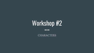 Workshop #2
CHARACTERS
 