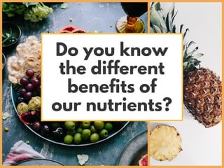 Do you know
the different
benefits of
our nutrients?
 