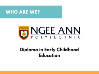 WHO ARE WE?
Diploma in Early Childhood
Education
 
