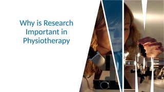 Why is Research
Important in
Physiotherapy
 