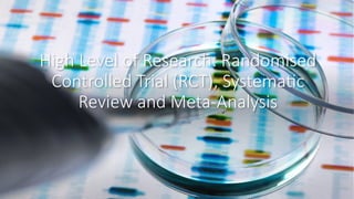 High Level of Research: Randomised
Controlled Trial (RCT), Systematic
Review and Meta-Analysis
 