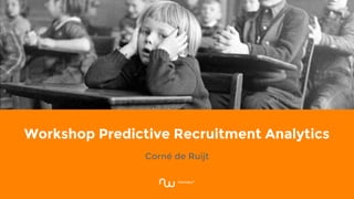 Workshop Predictive Recruitment Analytics
Corné de Ruijt
 
