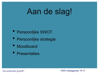 Aan de slag!Persoonlijke SWOTPersoonlijkestrategieMoodboardPresentaties