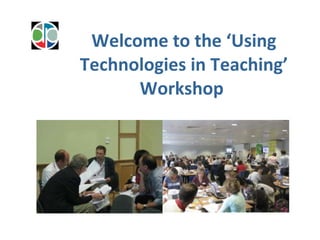 Welcome to the ‘Using Technologies in Teaching’ Workshop  