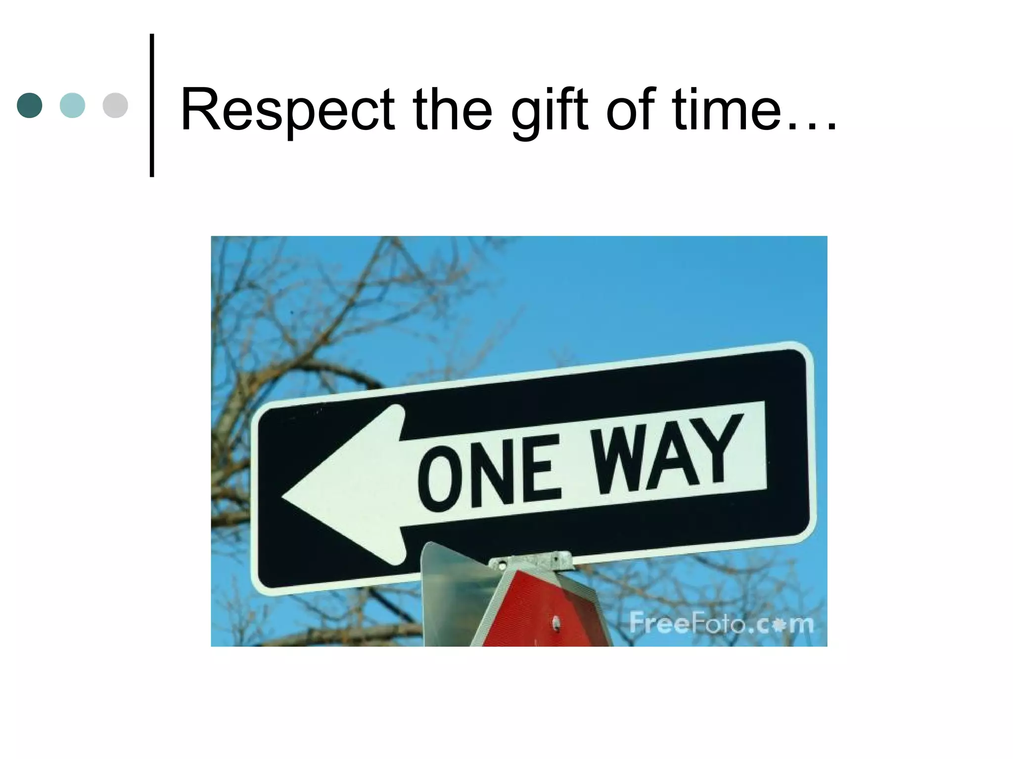 Respect the gift of time…
 
