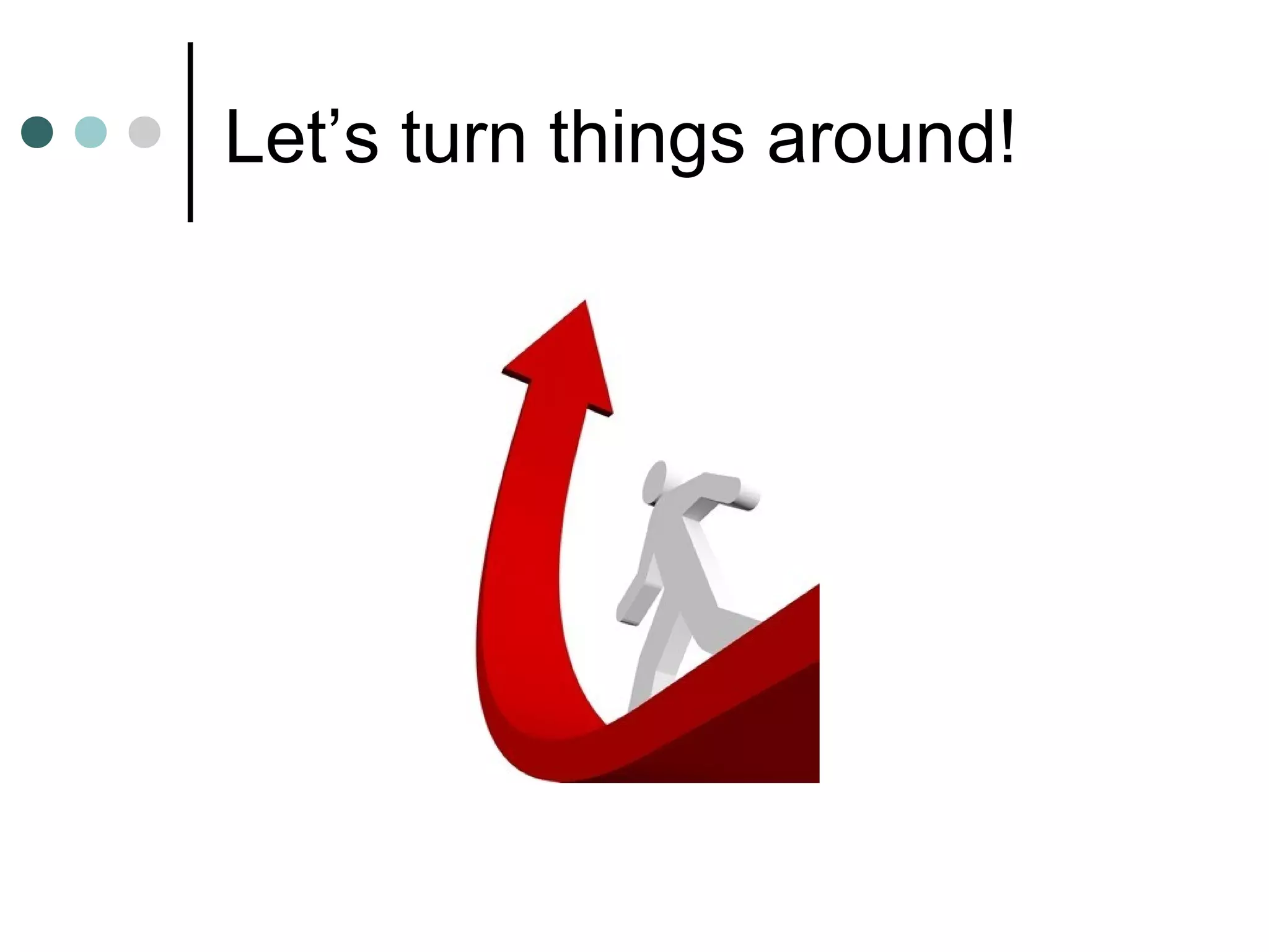 Let’s turn things around!
 