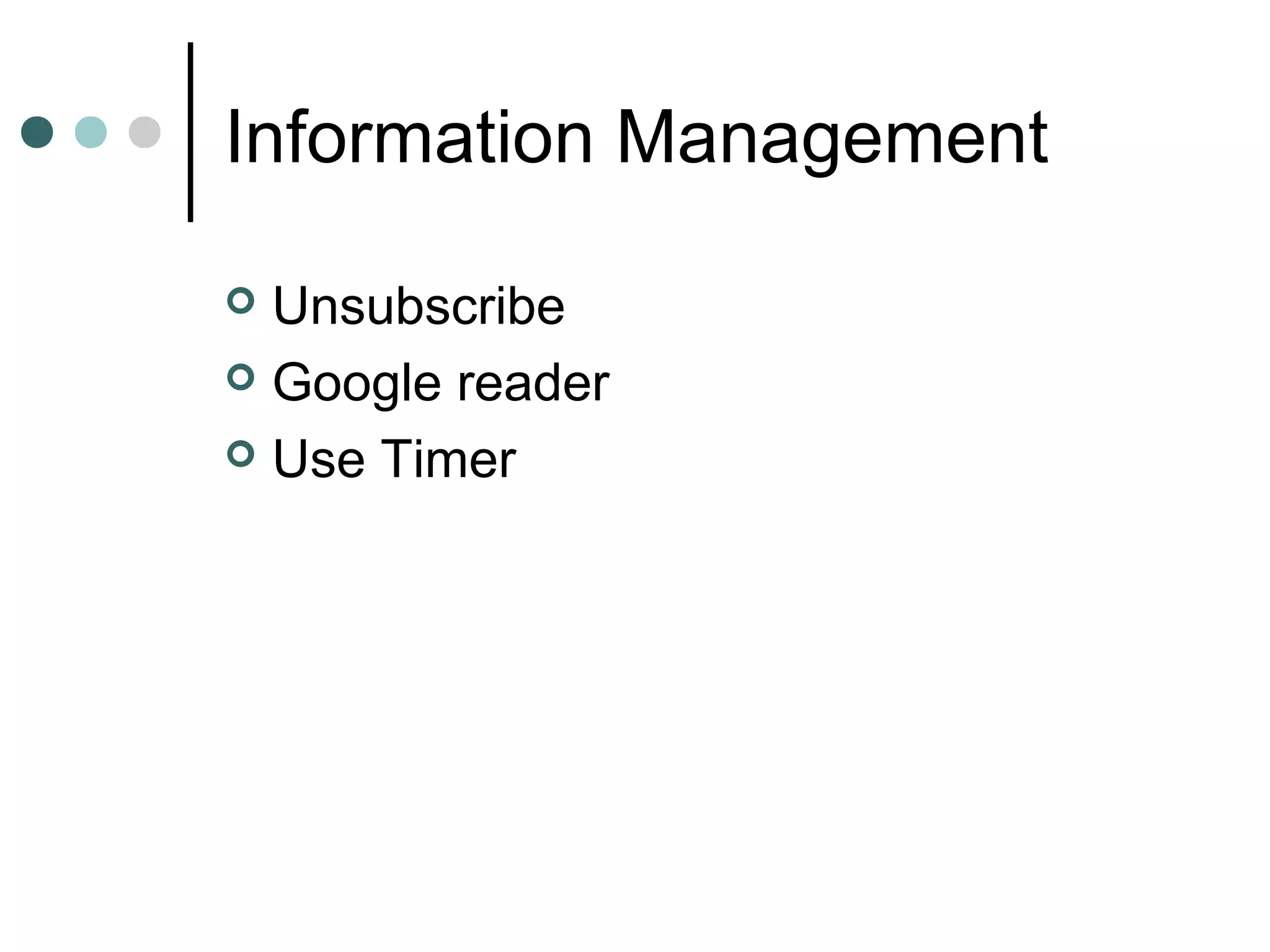 Information Management

 Unsubscribe
 Google reader

 Use Timer
 