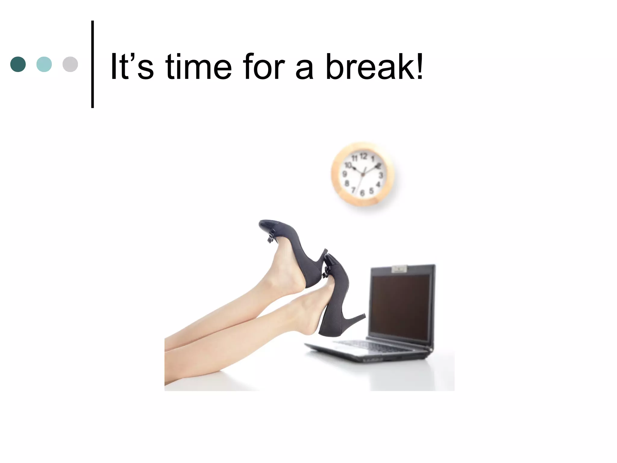 It’s time for a break!
 