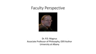 Faculty Perspective
Dr. P.D. Magnus
Associate Professor of Philosophy, OER Author
University at Albany
 