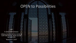 OPEN to Possibilities

A collaboration between
UAlbany Libraries, Ed-Tech Center, &
SUNY OER Services. Made possible
by SUNY IITG
November 3, 2017

 