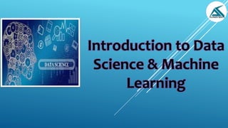 Introduction to Data
Science & Machine
Learning
 